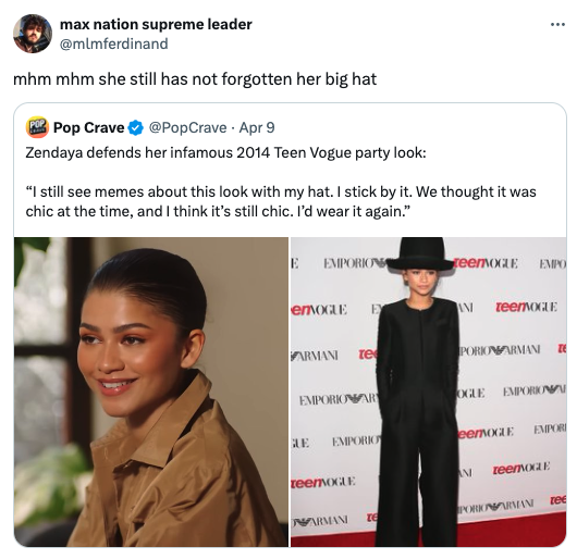 formal wear - max nation supreme leader mhm mhm she still has not forgotten her big hat Pop Crave Apr 9 Zendaya defends her infamous 2014 Teen Vogue party look "I still see memes about this look with my hat. I stick by it. We thought it was chic at the ti