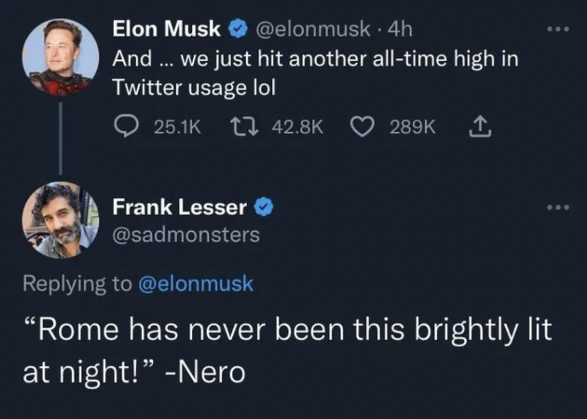 screenshot - Elon Musk . 4h And ... we just hit another alltime high in Twitter usage lol Frank Lesser "Rome has never been this brightly lit at night!" Nero