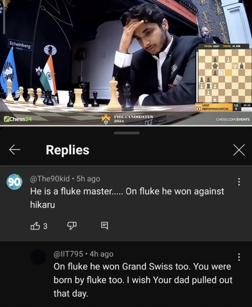 screenshot - Scheinberg Chess24 11 Fide Candidates Chess Comevents Replies 90 ago He is a fluke master..... On fluke he won against hikaru 3 .4h ago On fluke he won Grand Swiss too. You were born by fluke too. I wish Your dad pulled out that day.