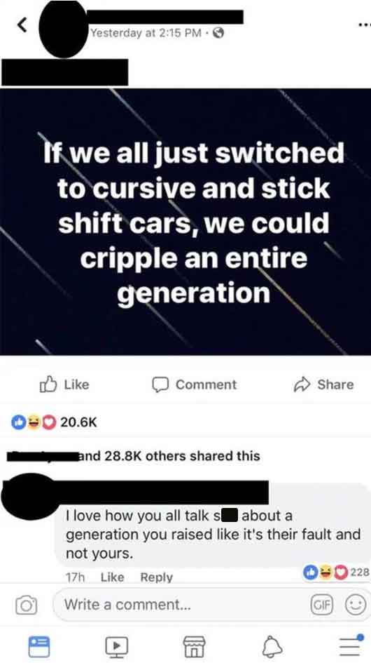 screenshot - Yesterday at If we all just switched to cursive and stick shift cars, we could cripple an entire generation Comment 00 and others d this I love how you all talk s about a generation you raised it's their fault and not yours. 17h Write a comme