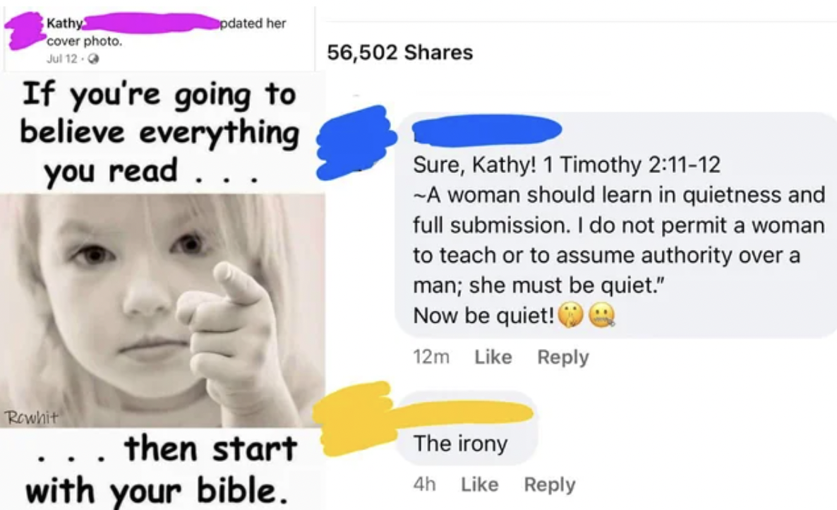 child - Kathy pdated her cover photo. Jul 12 56,502 If you're going to believe everything you read . . . Sure, Kathy! 1 Timothy 12 A woman should learn in quietness and full submission. I do not permit a woman to teach or to assume authority over a man; s
