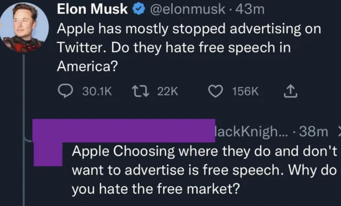 media - Elon Musk . 43m Apple has mostly stopped advertising on Twitter. Do they hate free speech in America? 1 lackKnigh... 38m Apple Choosing where they do and don't want to advertise is free speech. Why do you hate the free market?