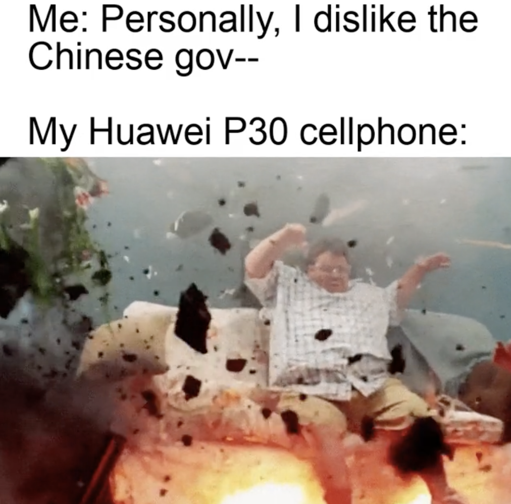chinese phone meme - Me Personally, I dis the Chinese gov My Huawei P30 cellphone