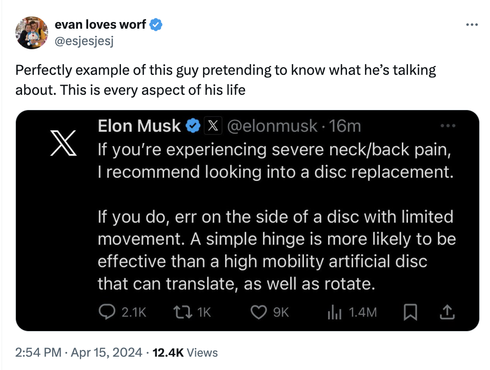 screenshot - evan loves worf Perfectly example of this guy pretending to know what he's talking about. This is every aspect of his life Elon Musk . 16m If you're experiencing severe neckback pain, I recommend looking into a disc replacement. If you do, er
