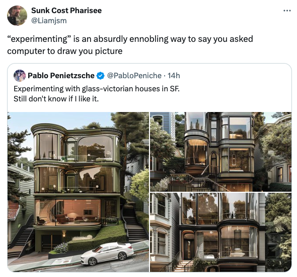 house - Sunk Cost Pharisee "experimenting" is an absurdly ennobling way to say you asked computer to draw you picture Pablo Penietzsche Peniche 14h Experimenting with glassvictorian houses in Sf. Still don't know if I it.