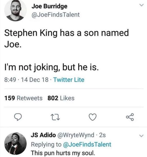 screenshot - Joe Burridge Talent Stephen King has a son named Joe. I'm not joking, but he is. 14 Dec 18 Twitter Lite go 159 802 27 Js Adido 2s Talent This pun hurts my soul.