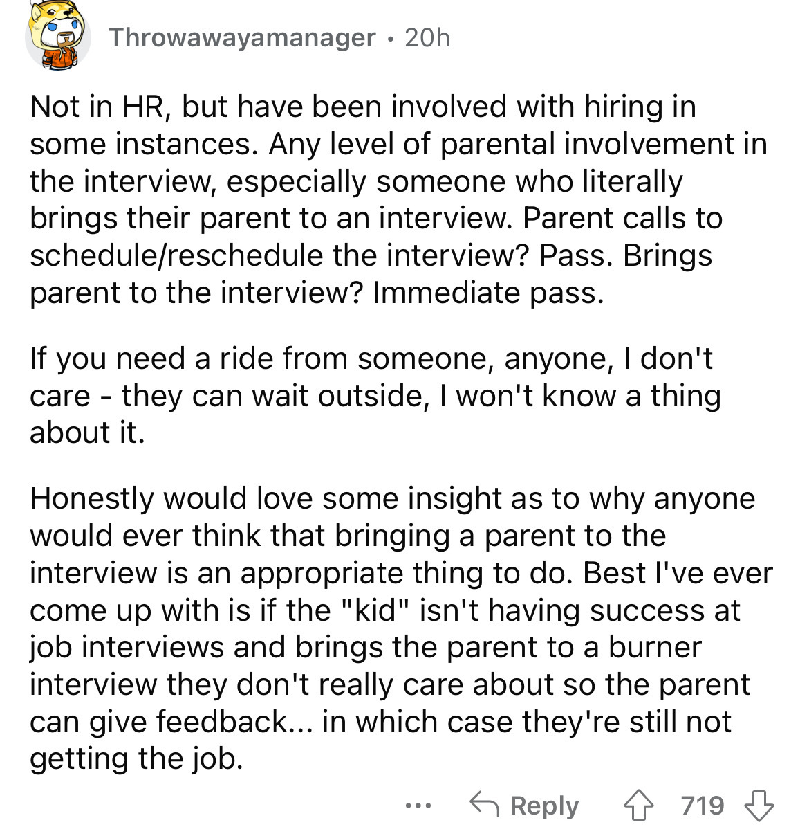 document - Throwawayamanager .20h Not in Hr, but have been involved with hiring in some instances. Any level of parental involvement in the interview, especially someone who literally brings their parent to an interview. Parent calls to schedulereschedule