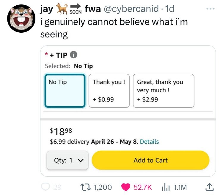 screenshot - jay Soon fwa . 1d i genuinely cannot believe what i'm seeing Tip Selected No Tip No Tip Thank you! Great, thank you very much! $0.99 $2.99 $1898 $6.99 delivery April 26 May 8. Details Qty 1 v Add to Cart 29 11,200 1.1M