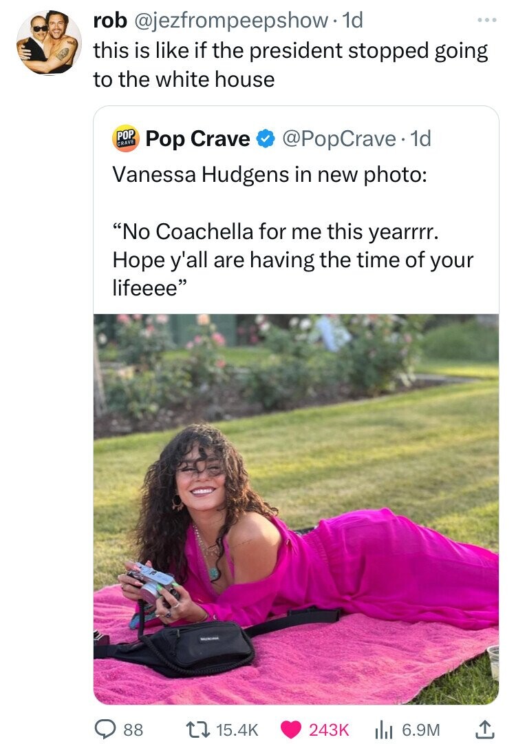 girl - rob . 1d this is if the president stopped going to the white house Crave Pop Pop Crave . 1d Vanessa Hudgens in new photo "No Coachella for me this yearrrr. Hope y'all are having the time of your lifeeee" 88 l 6.9M
