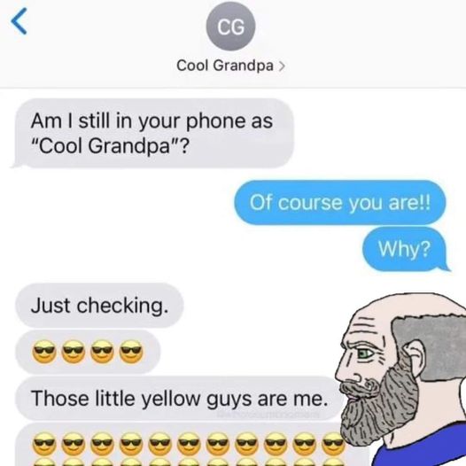 cartoon -  Am I still in your phone as "Cool Grandpa"? Just checking. Of course you are!! Those little yellow guys are me. Why?