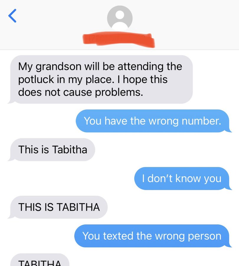 screenshot - My grandson will be attending the potluck in my place. I hope this does not cause problems. This is Tabitha You have the wrong number. I don't know you This Is Tabitha You texted the wrong person Tabitha