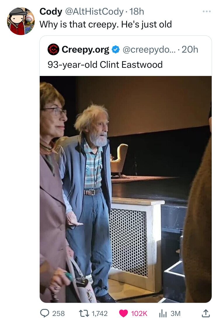 Clint Eastwood - Cody 18h Why is that creepy. He's just old Creepy.org ... 20h 93yearold Clint Eastwood V 258 1, Ill 3M