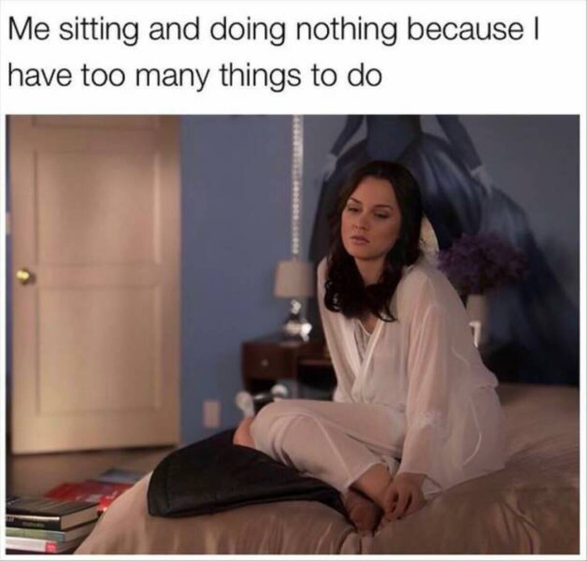 me sitting and doing nothing meme - Me sitting and doing nothing because I have too many things to do