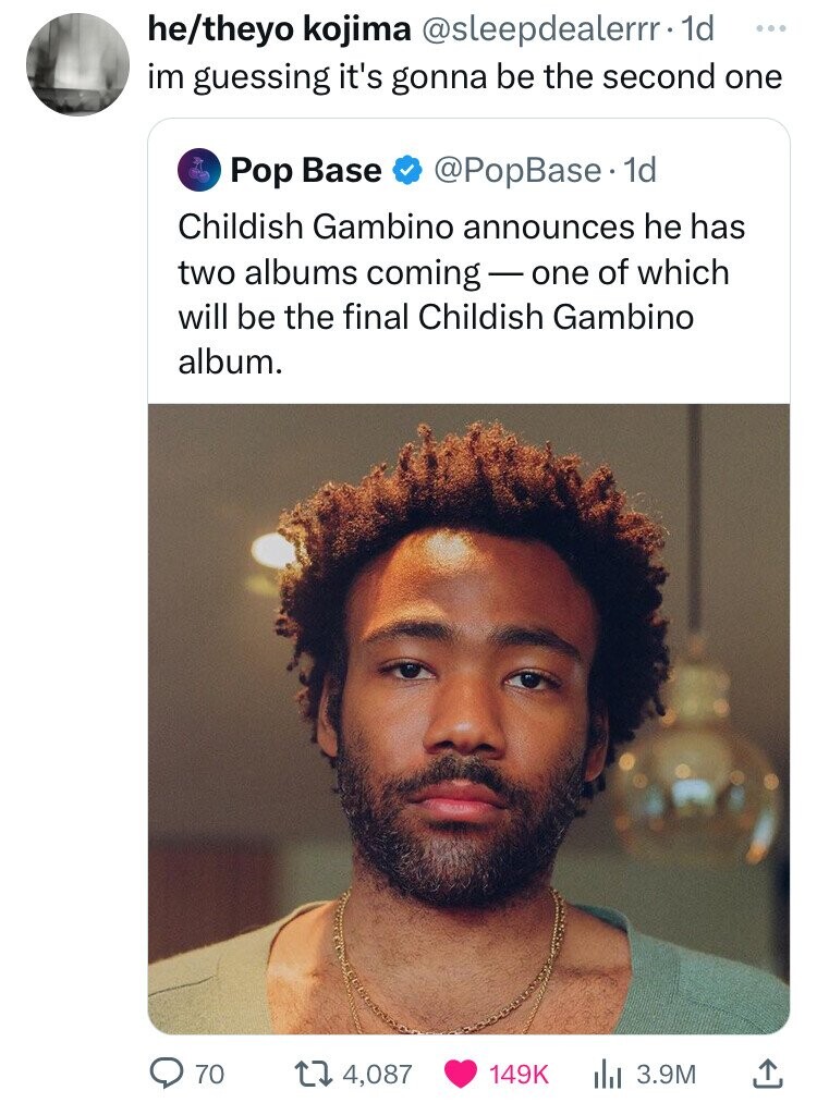 childish gambino - hetheyo kojima . 1d im guessing it's gonna be the second one Pop Base . 1d Childish Gambino announces he has two albums comingone of which will be the final Childish Gambino album. 70 14, lil 3.9M