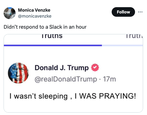 screenshot - Monica Venzke Didn't respond to a Slack in an hour Trutns Truth Donald J. Trump . 17m I wasn't sleeping, I Was Praying!