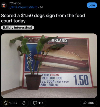 screenshot - rCostco u1m2s3xy4my5hirt 1d Scored a $1.50 dogs sign from the food court today Mildly Interesting sdec Irkland Join Pound Plus Beef Hot Dog oz. Soda With Refill 580850 cal. 1.50 1,867 117 306