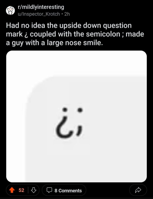 screenshot - rmildlyinteresting uInspector Krotch 2h Had no idea the upside down question mark coupled with the semicolon; made a guy with a large nose smile. 52 8