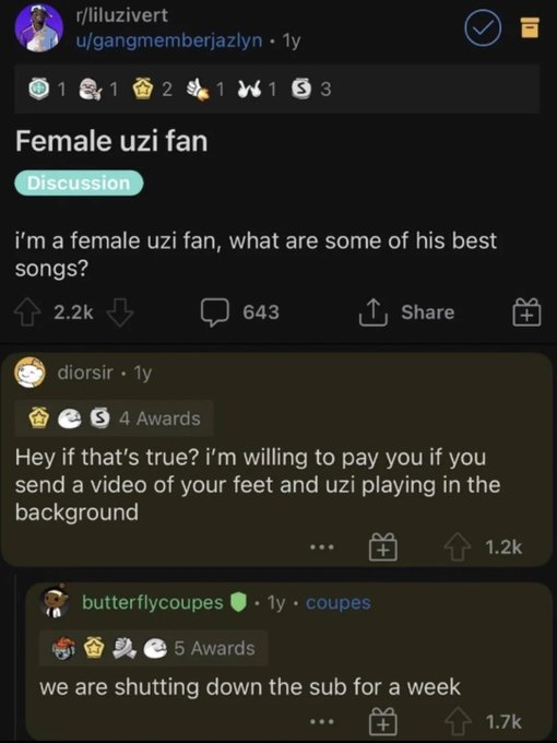 screenshot - rliluzivert ugangmemberjazlyn 1y 1 2 1153 > Female uzi fan Discussion i'm a female uzi fan, what are some of his best songs? 643 diorsir . 1y S4 Awards Hey if that's true? i'm willing to pay you if you send a video of your feet and uzi playin