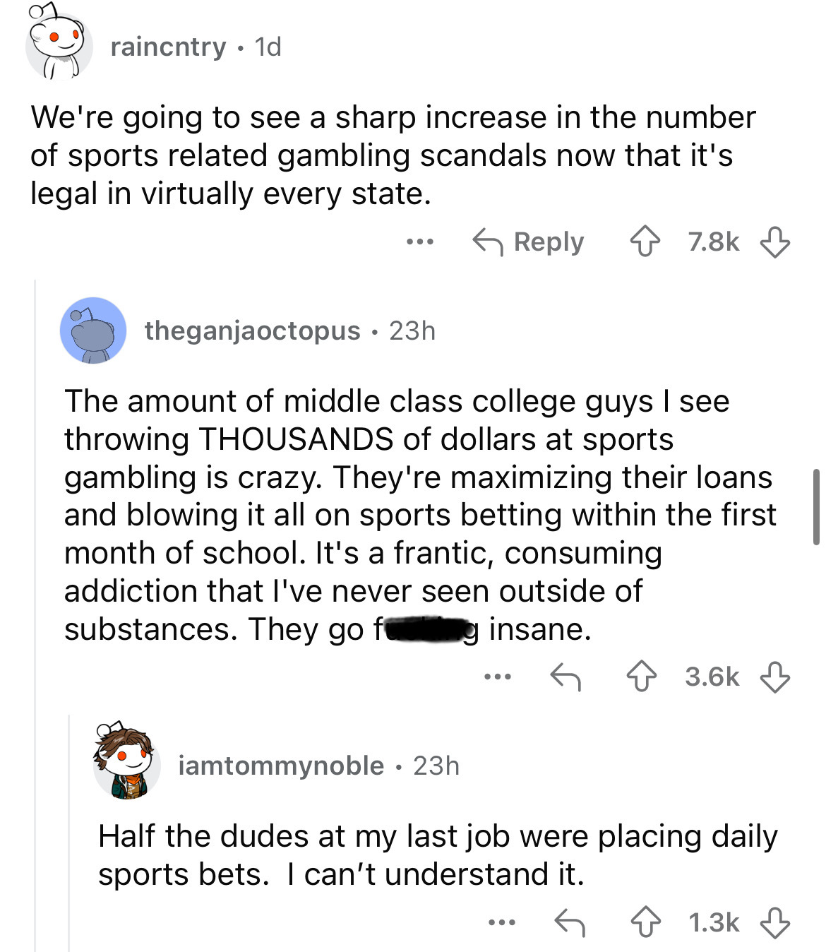 screenshot - raincntry 1d We're going to see a sharp increase in the number of sports related gambling scandals now that it's legal in virtually every state. ... theganjaoctopus 23h . The amount of middle class college guys I see throwing Thousands of dol