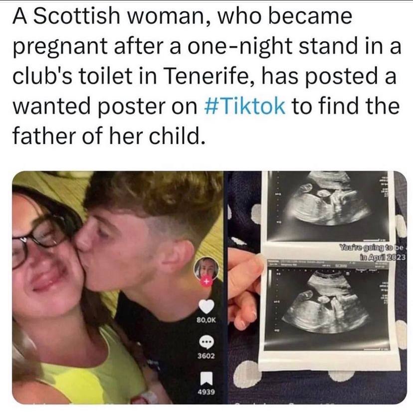 Pregnancy - A Scottish woman, who became pregnant after a onenight stand in a club's toilet in Tenerife, has posted a wanted poster on to find the father of her child. 3602 4939 You're going to be in
