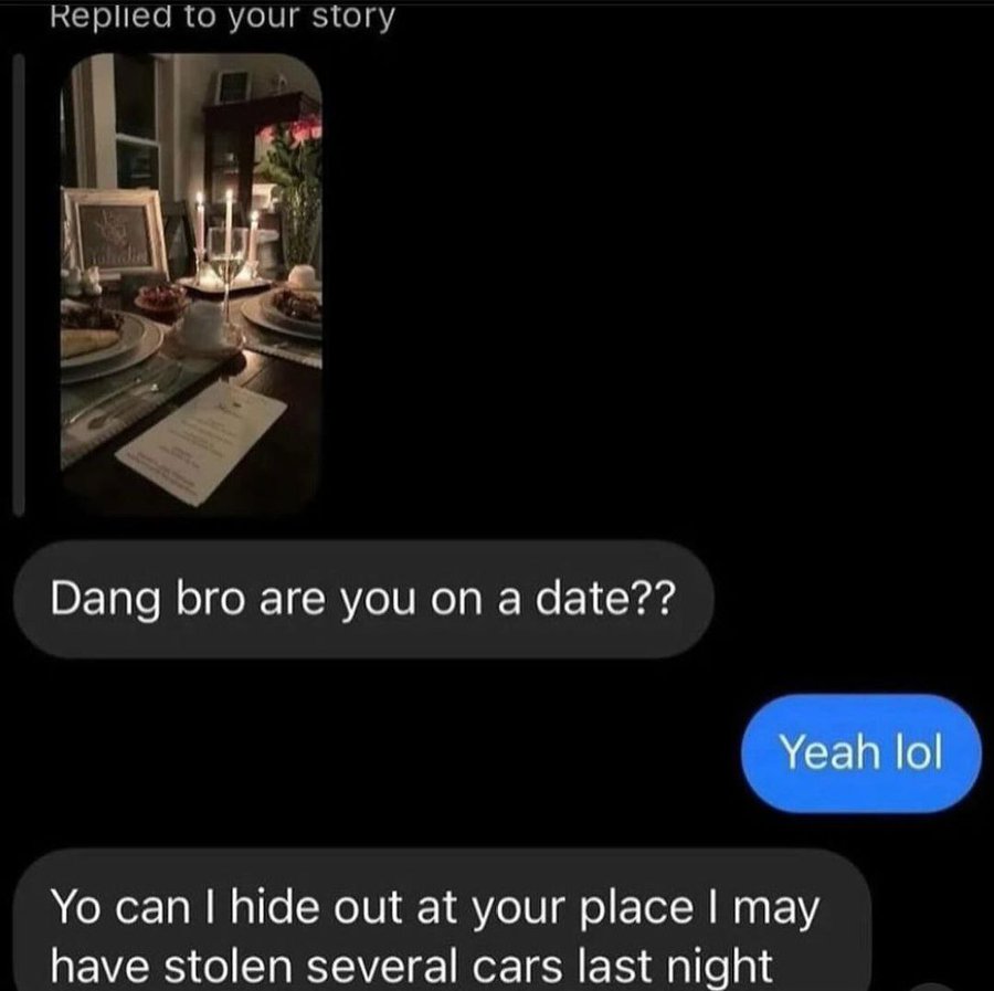 screenshot - Replied to your story Yohrdin Dang bro are you on a date?? Yeah lol Yo can I hide out at your place I may have stolen several cars last night