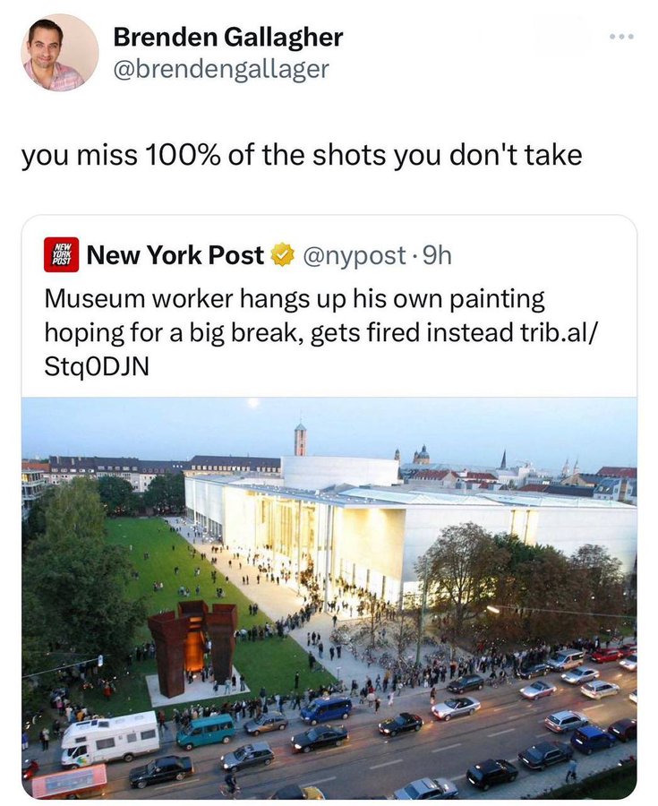 Photograph - Brenden Gallagher you miss 100% of the shots you don't take New York Post New York Post . 9h Museum worker hangs up his own painting hoping for a big break, gets fired instead trib.al StqODJN