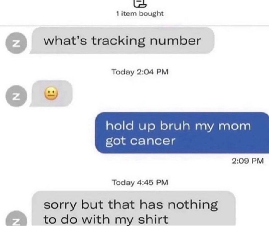 screenshot - 1 item bought what's tracking number N N N Today hold up bruh my mom got cancer Today sorry but that has nothing to do with my shirt