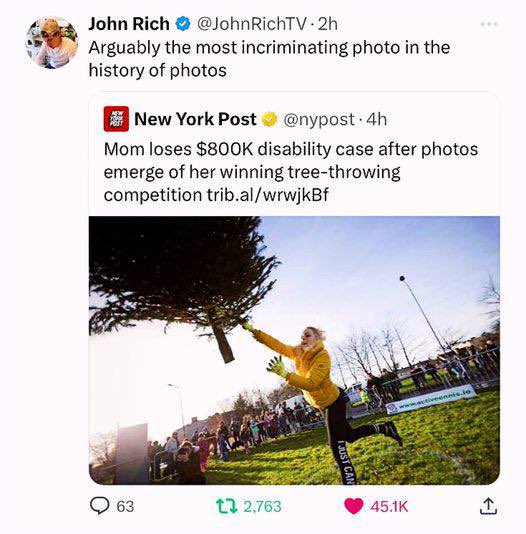 tree throwing disability case - John Rich .2h Arguably the most incriminating photo in the history of photos New York Post . 4h Mom loses $ disability case after photos emerge of her winning treethrowing competition trib.alwrwjkBf 63 t 2,763