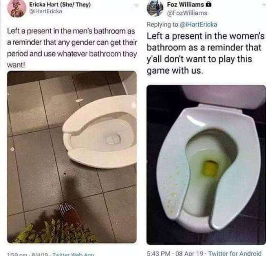 Meme - Ericka Hart She They Left a present in the men's bathroom as a reminder that any gender can get their Foz Williams Left a present in the women's bathroom as a reminder that period and use whatever bathroom they y'all don't want to play this want! g