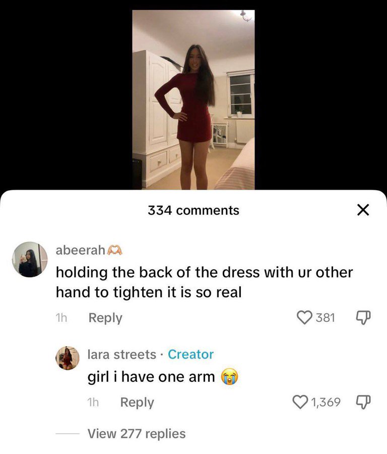 Meme - 334 abeerah holding the back of the dress with ur other hand to tighten it is so real 1h lara streets Creator girl i have one arm 1h View 277 replies 381 1,369