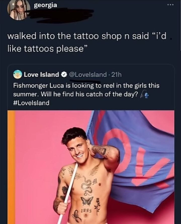 tattoo luca love island - georgia walked into the tattoo shop n said id tattoos please" Love Island 21h Fishmonger Luca is looking to reel in the girls this summer. Will he find his catch of the day? 1995
