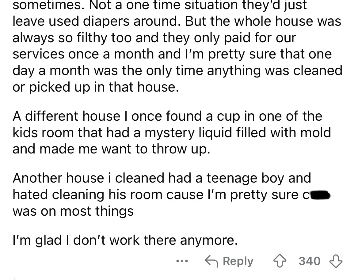 number - sometimes. Not a one time situation they'd just leave used diapers around. But the whole house was always so filthy too and they only paid for our services once a month and I'm pretty sure that one day a month was the only time anything was clean