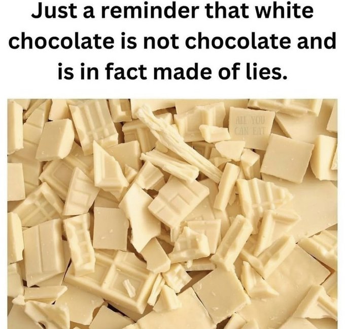 white chocolate texture - Just a reminder that white chocolate is not chocolate and is in fact made of lies. All You Can Eat