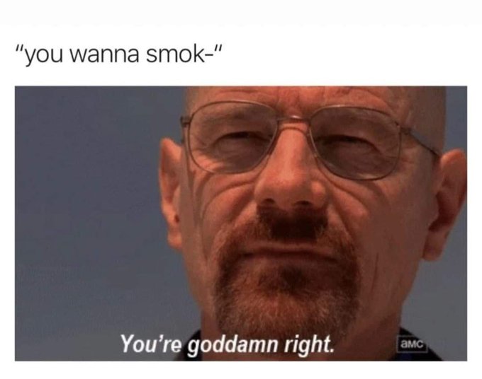 photo caption - "you wanna smok" You're goddamn right.