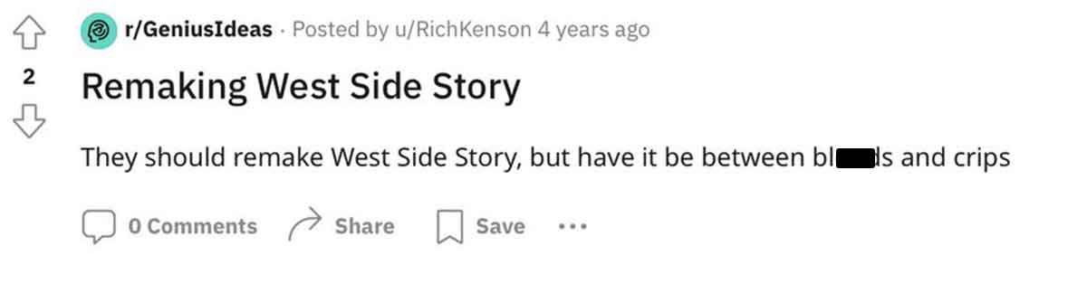 number - rGeniusIdeas Posted by uRichKenson 4 years ago 2 Remaking West Side Story They should remake West Side Story, but have it be between blls and crips 0 Save ...