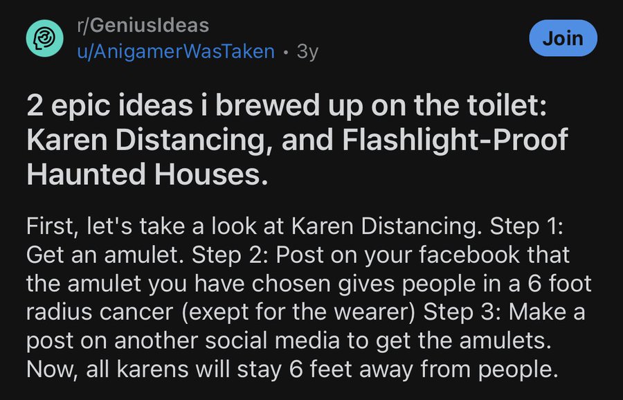 screenshot - rGeniusIdeas uAnigamerWasTaken 3y Join 2 epic ideas i brewed up on the toilet Karen Distancing, and FlashlightProof Haunted Houses. First, let's take a look at Karen Distancing. Step 1 Get an amulet. Step 2 Post on your facebook that the amul