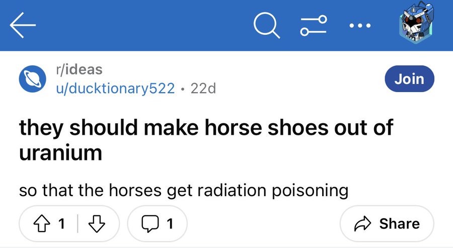 screenshot - rideas uducktionary522 22d they should make horse shoes out of uranium so that the horses get radiation poisoning 1 B 1 Join