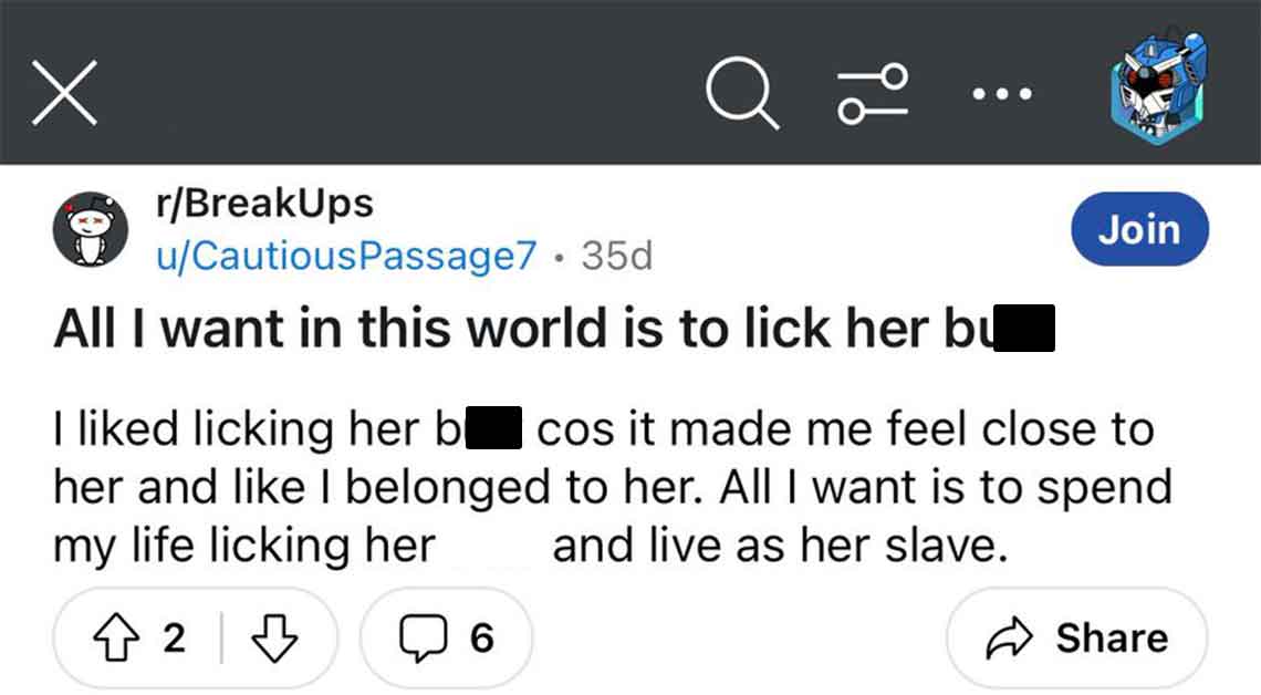 screenshot - ib rBreakUps uCautiousPassage7 .35d All I want in this world is to lick her bu Join I d licking her b cos it made me feel close to her and I belonged to her. All I want is to spend my life licking her and live as her slave. 2 6