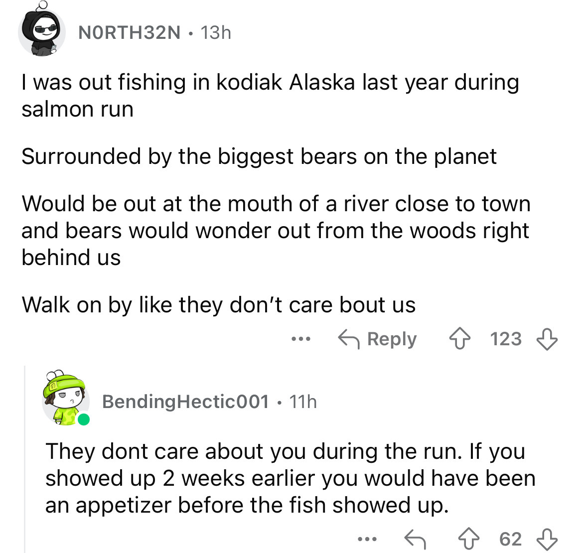 screenshot - NORTH32N 13h I was out fishing in kodiak Alaska last year during salmon run Surrounded by the biggest bears on the planet Would be out at the mouth of a river close to town and bears would wonder out from the woods right behind us Walk on by 