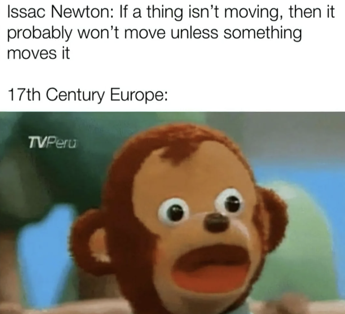 cartoon - Issac Newton If a thing isn't moving, then it probably won't move unless something moves it 17th Century Europe TVPeru