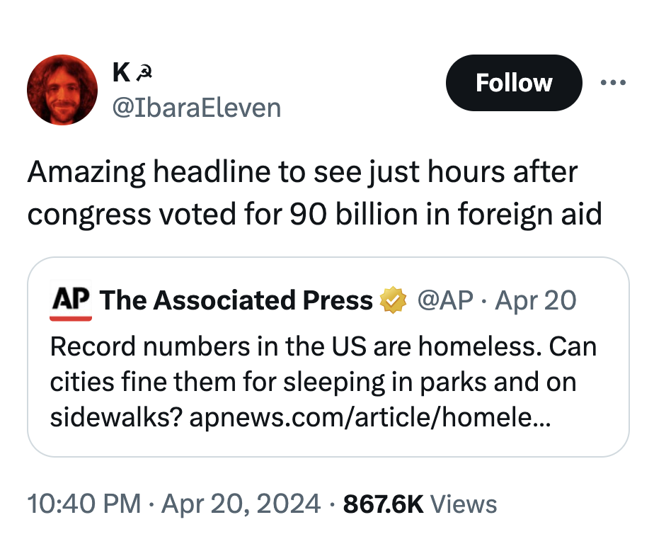 screenshot - Amazing headline to see just hours after congress voted for 90 billion in foreign aid Ap The Associated Press Apr 20 Record numbers in the Us are homeless. Can cities fine them for sleeping in parks and on sidewalks? apnews.comarticlehomele..