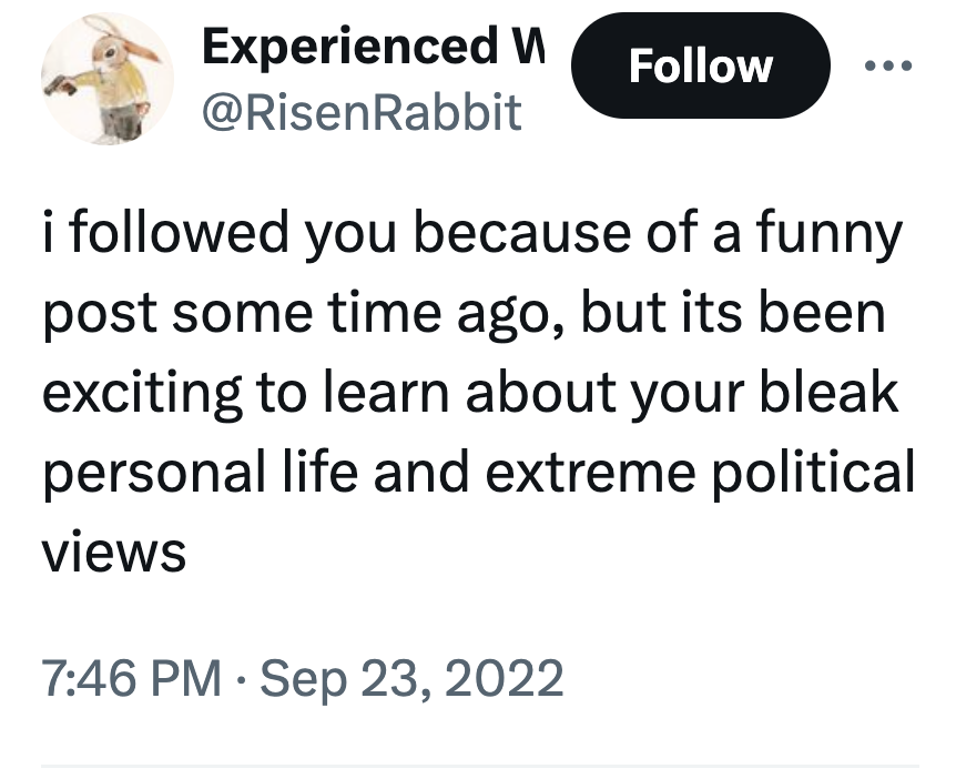 screenshot - Experienced W i ed you because of a funny post some time ago, but its been exciting to learn about your bleak personal life and extreme political views