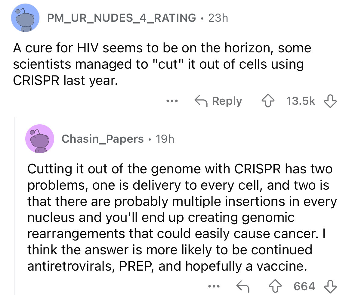 screenshot - PM_UR_NUDES_4_RATING 23h A cure for Hiv seems to be on the horizon, some scientists managed to "cut" it out of cells using Crispr last year. ... Chasin_Papers 19h Cutting it out of the genome with Crispr has two problems, one is delivery to e