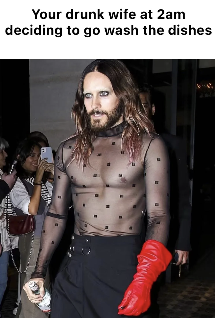 jared leto skirt - Your drunk wife at 2am deciding to go wash the dishes