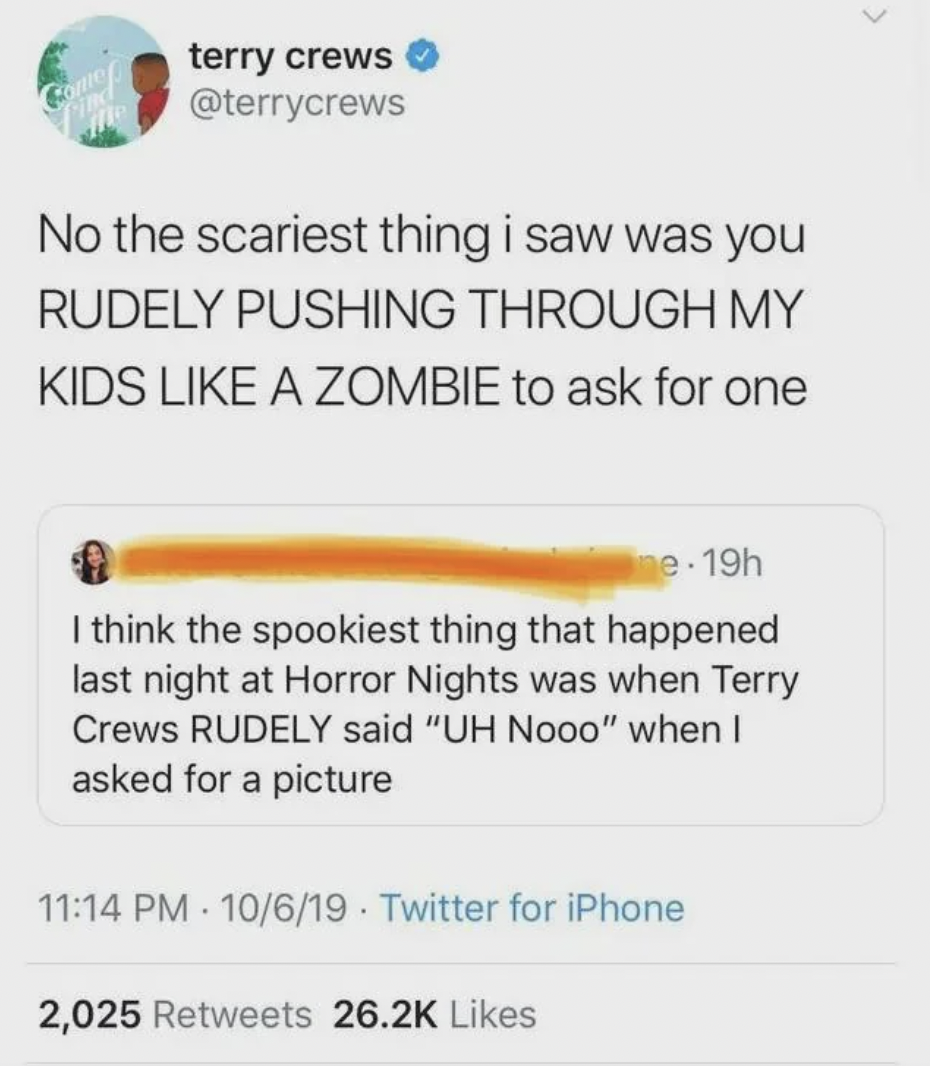 screenshot - terry crews No the scariest thing i saw was you Rudely Pushing Through My Kids A Zombie to ask for one e19h I think the spookiest thing that happened last night at Horror Nights was when Terry Crews Rudely said "Uh Nooo" when I asked for a pi