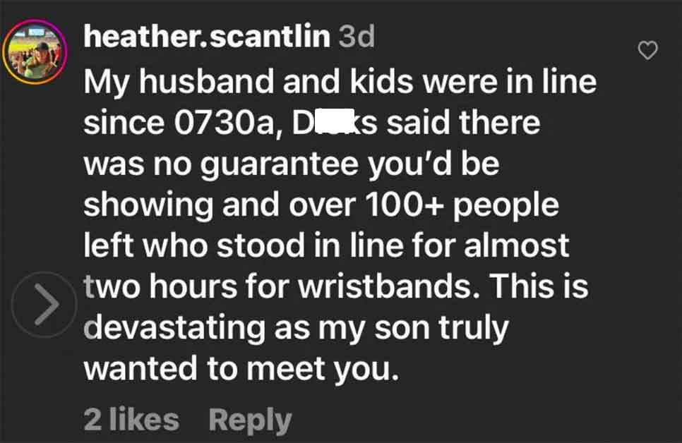 screenshot - heather.scantlin 3d My husband and kids were in line since 0730a, Diks said there was no guarantee you'd be showing and over 100 people left who stood in line for almost two hours for wristbands. This is devastating as my son truly wanted to 