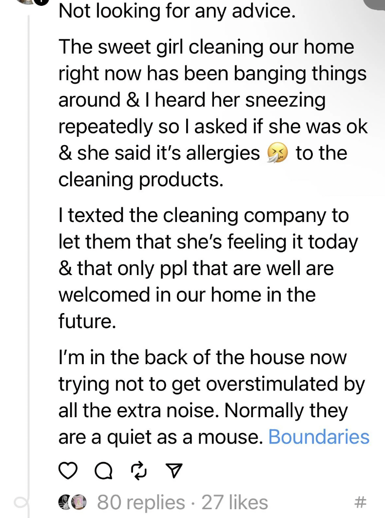 screenshot - Not looking for any advice. The sweet girl cleaning our home right now has been banging things around & I heard her sneezing repeatedly so I asked if she was ok & she said it's allergies to the cleaning products. I texted the cleaning company