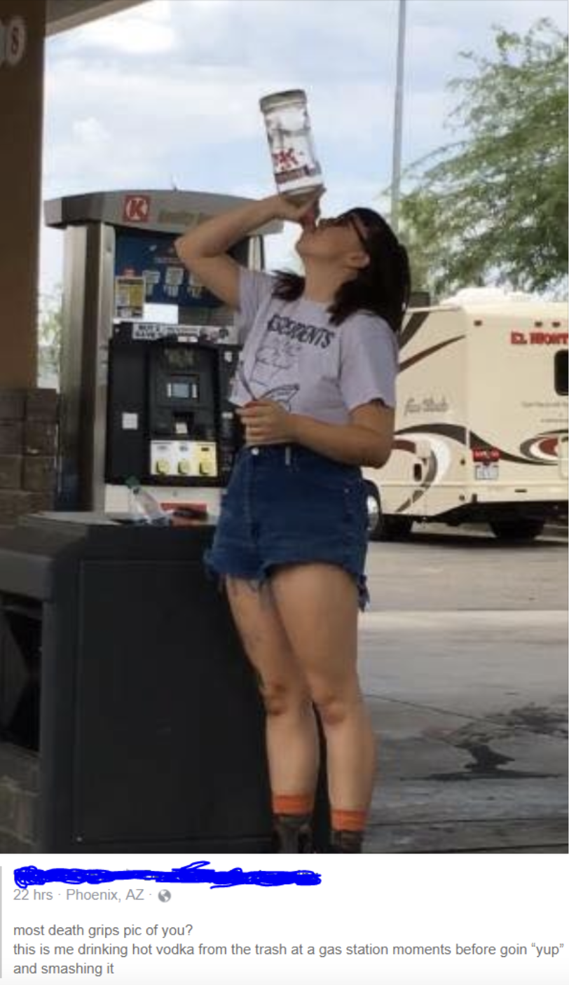 girl - ezens 22hrs Phoenix, Az most death grips pic of you? this is me drinking hot vodka from the trash at a gas station moments before goin