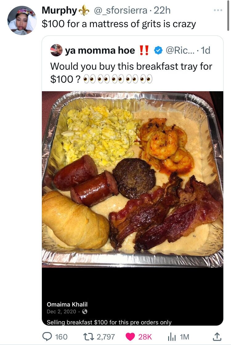 diot - Murphy . 22h $100 for a mattress of grits is crazy ya momma hoe !! .... 1d Would you buy this breakfast tray for $100? 000 Omaima Khalil O Selling breakfast $100 for this pre orders only 160 172, Il 1M