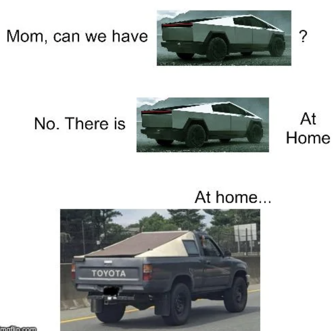 tesla cybertruck meme - Mom, can we have No. There is Toyota At home... ? At Home